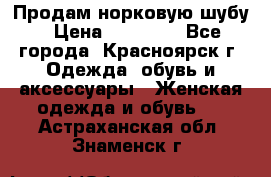 Продам норковую шубу › Цена ­ 50 000 - Все города, Красноярск г. Одежда, обувь и аксессуары » Женская одежда и обувь   . Астраханская обл.,Знаменск г.